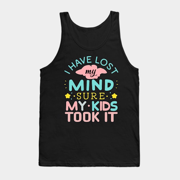 I Have Lost My Mind sure my Kids Took It Tank Top by mdr design